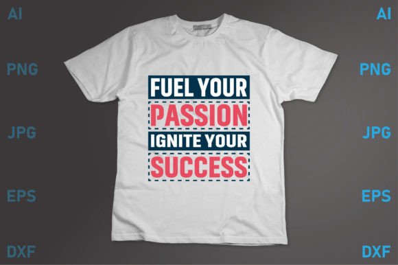 Fuel Your Passion Ignite Your Success Graphics for T-Shirt Designs