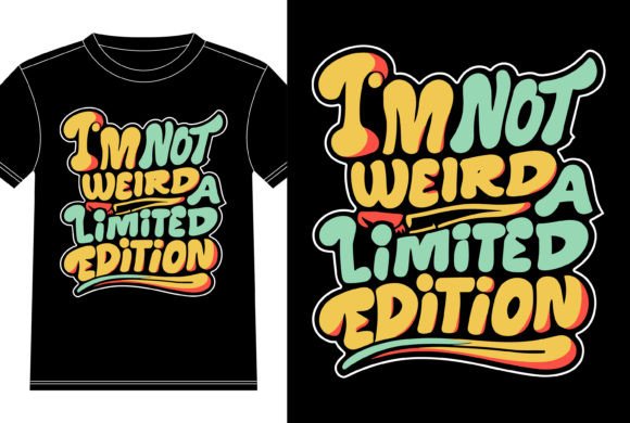 I’m Not Weird: Limited Edition T-Shirt Graphics