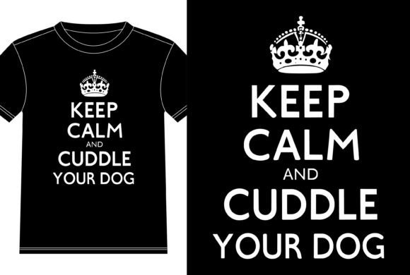 Keep Calm and Cuddle Your Dog Graphics for T‑Shirt Designs
