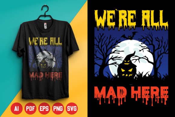 We're All Mad Here Halloween Graphics for T-Shirt Designs