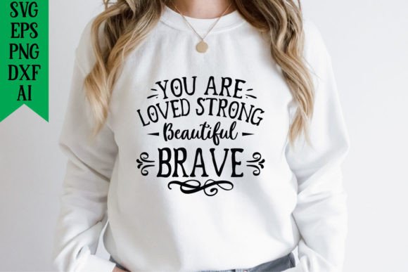 You Are Loved Strong Beautiful Brave Graphics & Tees